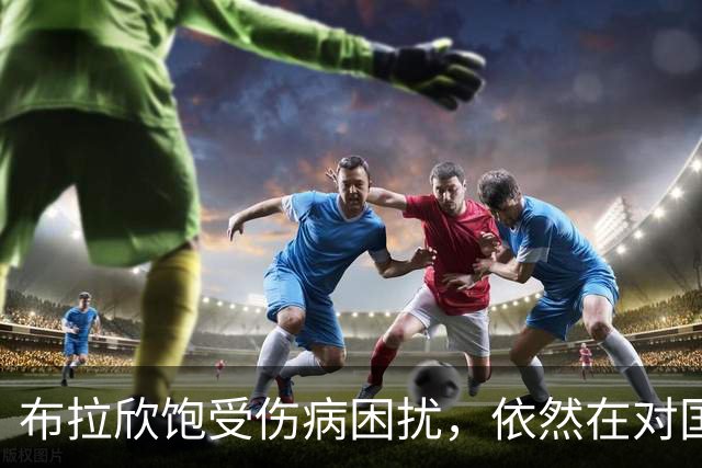 布拉欣饱受伤病困扰，依然在对国米的比赛中全力以赴