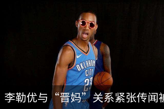李勒优与“晋妈”关系紧张传闻被辟谣，兄妹回应称一切正常