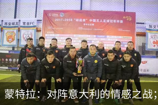 蒙特拉：对阵意大利的情感之战；与居莱尔的搭档令人期待